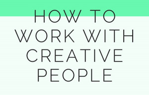 ... CEOs on how people can work more effectively with creative types