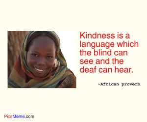 Kindness is a language which the blind can see and the deaf can hear ...
