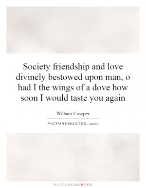 Society friendship and love divinely bestowed upon man, o had I the ...