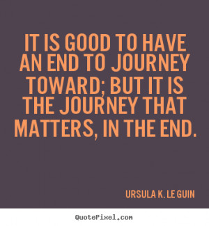 It is good to have an end to journey toward; but it is the journey ...