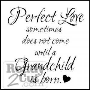 ... / Perfect Love sometimes does not come until a Grandchild is born