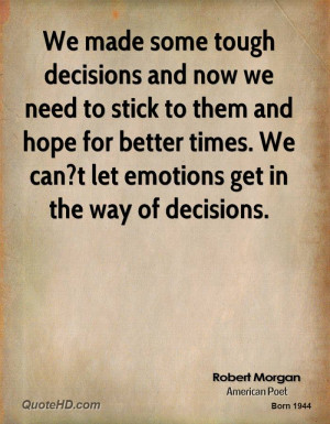 We made some tough decisions and now we need to stick to them and hope ...