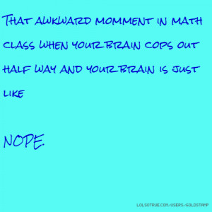 That awkward momment in math class when your brain cops out half way ...