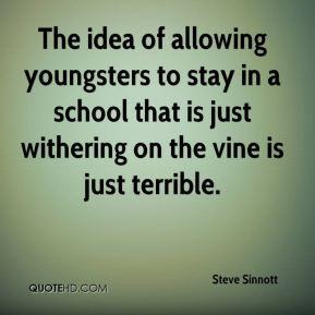Steve Sinnott - The idea of allowing youngsters to stay in a school ...