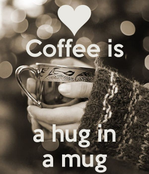 Coffee is a hug in a mug - by JMK