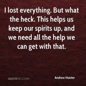 Andrew Hunter - I lost everything. But what the heck. This helps us ...