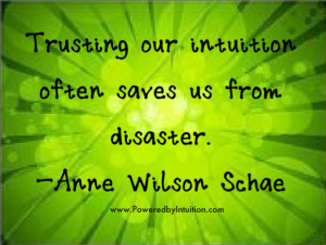 Trusting our intuition often saves us from disaster. –Anne Wilson ...