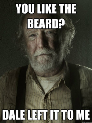 you like the beard dale left it to me - Grizzled Hershel Greene