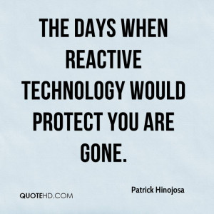 The days when reactive technology would protect you are gone.