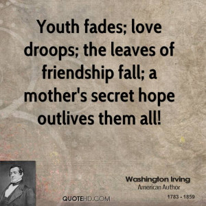 Youth fades; love droops; the leaves of friendship fall; a mother's ...