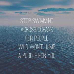 ... swimming across oceans for people who won't jump a puddle for you