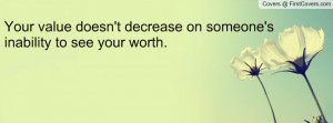 your value doesn't decrease on someone's inability to see your worth ...