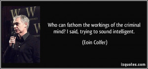 ... the criminal mind? I said, trying to sound intelligent. - Eoin Colfer