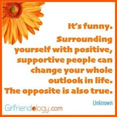 Surrounding yourself w/ positive, supportive people can change your ...