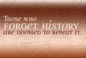 History Quote: Those who forget history are doomed to...