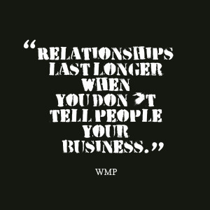 ... : relationships last longer when you don't tell people your business