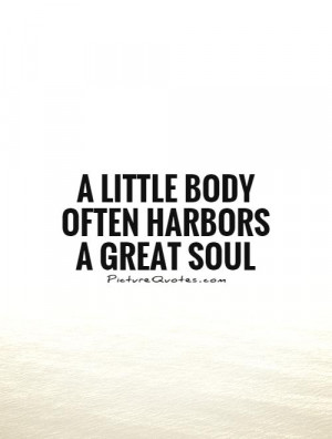 little body often harbors a great soul Picture Quote #1