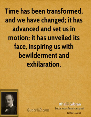 Time has been transformed, and we have changed; it has advanced and ...