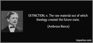 EXTINCTION, n. The raw material out of which theology created the ...
