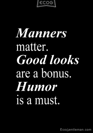 Quotes about being a gentleman - manners matter good looks are a bonus ...