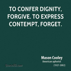 Mason cooley writer to confer dignity forgive to express contempt