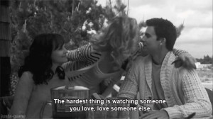 ... quotes The hardest thing is watching someone you love,love someone