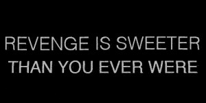 revenge is sweeter than you ever were #quotes #gif #sweet #revenge # ...