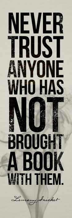 Lemony Snicket. I always have a book and a notebook and a pen in my ...