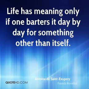 antoine-de-saint-exupery-novelist-quote-life-has-meaning-only-if-one ...