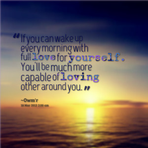 Quotes Picture: if you can wake up every morning with full love for ...
