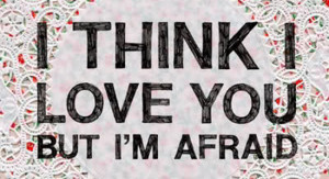 think-i-love-you-but-im-afraid.jpg