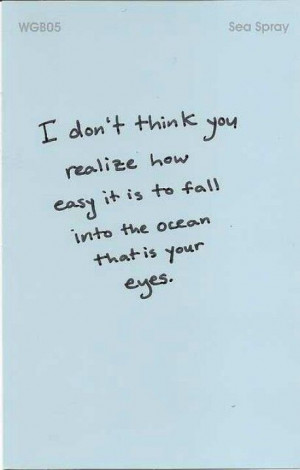 The ocean that is your eyes...