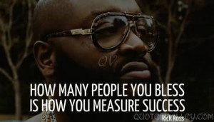 How many people you bless is how you measure success.