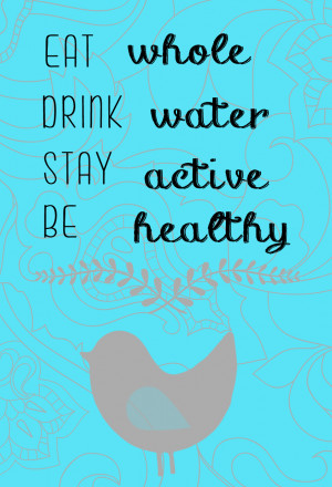Eat Whole Drink Water Stay Active Be Healthy