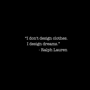 Watching my dad, Ralph Lauren, design clothes when I was young, I was ...