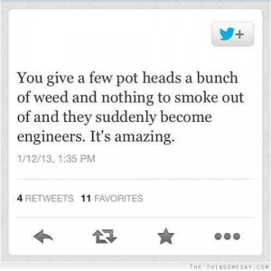 You give a few pot heads a bunch of weed and nothing to smoke out of ...