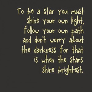 ... worry about the darkness for that is when the stars shine brightest