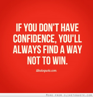 If you don't have confidence, you'll always find a way not to win.