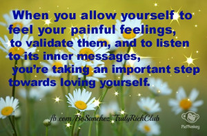 When you allow yourself to feel your painful feelings, to validate ...