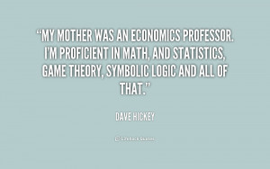 My mother was an economics professor. I'm proficient in math, and ...