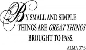 ALMA 37:6 BY SMALL AND SIMPLE THINGS ARE GREAT THINGS...