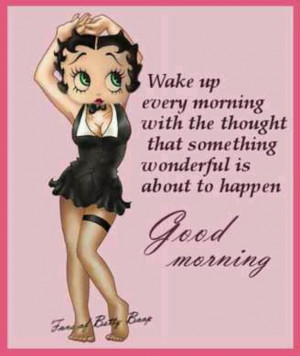 Wake up every morning with the thought.....Good morning!