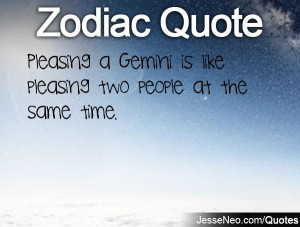 Pleasing a Gemini is like pleasing two people at the same time.