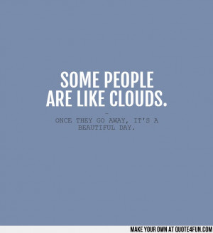 CLOUDS. - ONCE THEY GO AWAY, ITS A BEAUTIFUL DAY. Make your own quotes ...