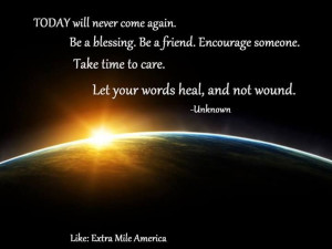 Encourage someone. Take time to care. Let your words heal, not wound ...