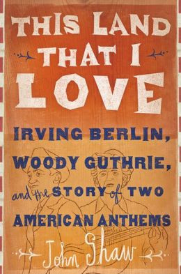 ... : Irving Berlin, Woody Guthrie, and the Story of Two American Anthems