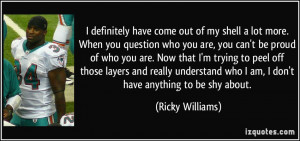 ... who I am, I don't have anything to be shy about. - Ricky Williams