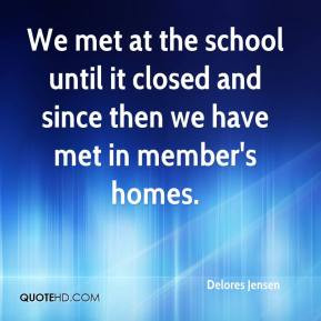 Delores Jensen - We met at the school until it closed and since then ...