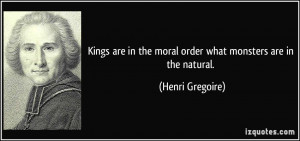 ... in the moral order what monsters are in the natural. - Henri Gregoire