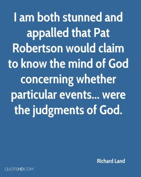 Richard Land - I am both stunned and appalled that Pat Robertson would ...